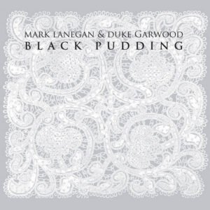 Mark Lanegan & Duke Garwood – Black Pudding