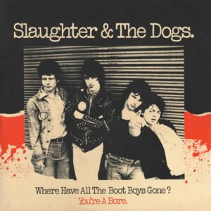 Slaughter And The Dogs – Where Have All The Boot Boys Gone? / You’re A Bore