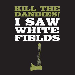 Kill The Dandies! – I Saw White Fields