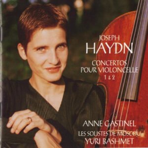 Joseph Haydn, Anne Gastinel, Moscow Soloists, Yuri Bashmet – Concertos Pour Violoncelle 1 & 2