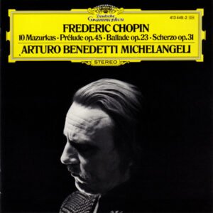 Frédéric Chopin – Arturo Benedetti Michelangeli – 10 Mazurkas · Prélude Op. 45 · Ballade Op.23 · Scherzo Op. 31