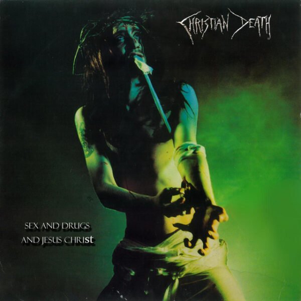 Christian Death - Sex And Drugs And Jesus Christ