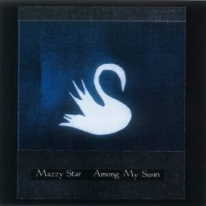 Mazzy Star – Among My Swan
