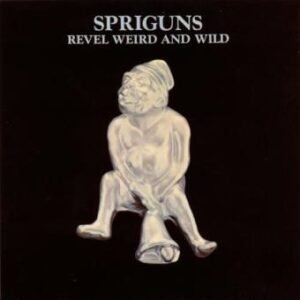 Spriguns – Revel, Weird And Wild