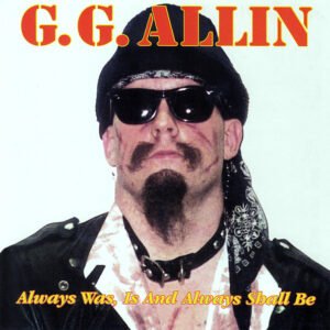 GG Allin – Always Was, Is And Always Shall Be