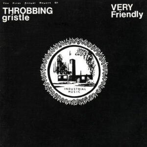 Throbbing Gristle – Very Friendly (The First Annual Report Of Throbbing Gristle)