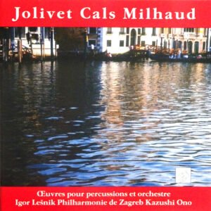André Jolivet, Michel Cals, Darius Milhaud – Igor Lešnik, Zagrebačka Filharmonija – Oeuvres Pour Percussions Et Orchestre
