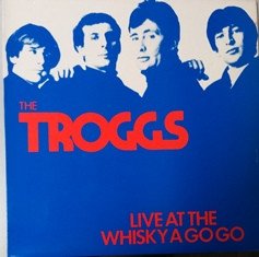 The Troggs – Live At The Whisky A Go Go